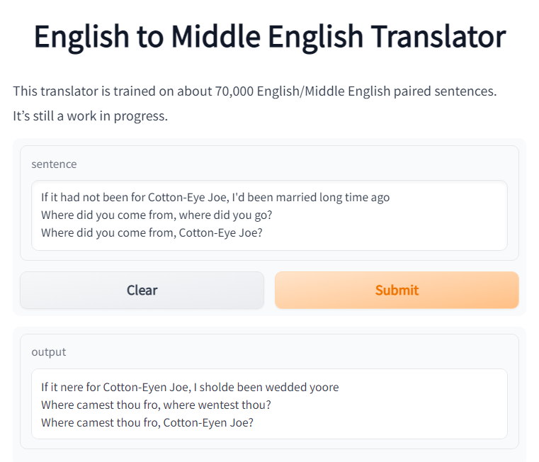 Modern English to Middle English Translator Interface.

                        The input is:
                        
                        If it had not been for Cotton-Eye Joe, I'd been married long time ago
                        Where did you come from, where did you go?
                        Where did you come from, Cotton-Eye Joe?
                        
                        The output is:
                        
                        If it nere for Cotton-Eyen Joe, I sholde been wedded yoore
                        Where camest thou fro, where wentest thou?
                        Where camest thou fro, Cotton-Eyen Joe?
                        